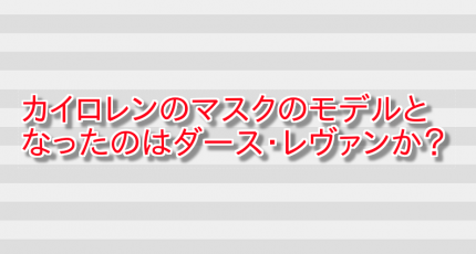 カイロレンのマスクのモデルとなったのはダース・レヴァンか? 画像
