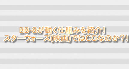BB-8が動く仕組みを紹介!スターウォーズ(映画)ではCGなのか?! 画像